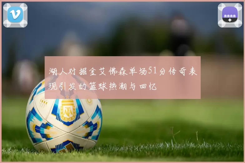 湖人对掘金艾佛森单场51分传奇表现引发的篮球热潮与回忆