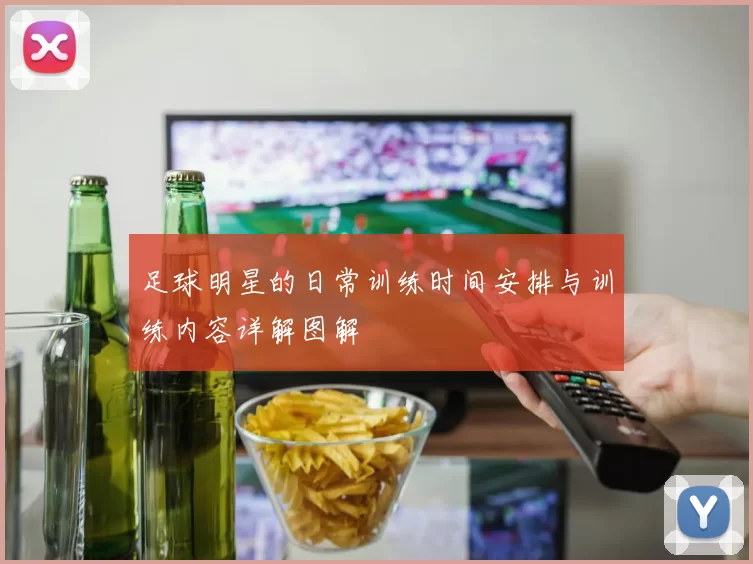 足球明星的日常训练时间安排与训练内容详解图解