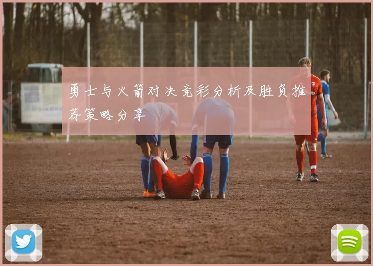 勇士与火箭对决竞彩分析及胜负推荐策略分享